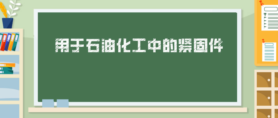 用于石油化工中的緊固件，你真的懂嗎？ 